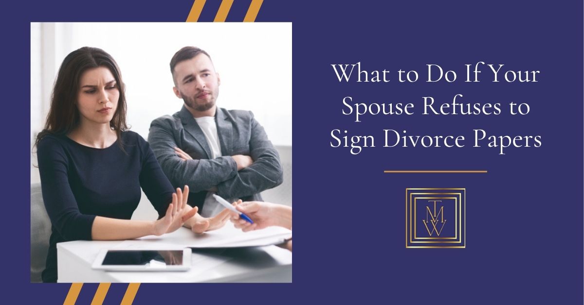 What to Do If Your Spouse Refuses to Sign Divorce Papers